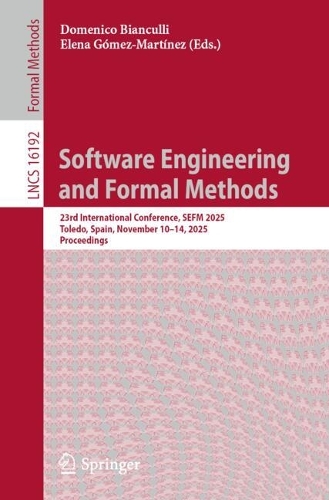 Software Engineering and Formal Methods: 23rd International Conference, SEFM 2025, Toledo, Spain, November 10-14, 2025, Proceedings.
