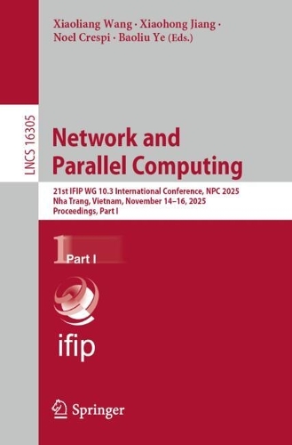 Network and Parallel Computing: 21st IFIP WG 10.3 International Conference, NPC 2025, Nha Trang, Vietnam, November 14-16, 2025, Proceedings, Part I.