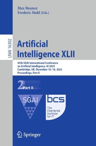 Artificial Intelligence XLII: 45th SGAI International Conference on Artificial Intelligence, AI 2025, Cambridge, UK, December 16-18, 2025, Proceedings, Part II.