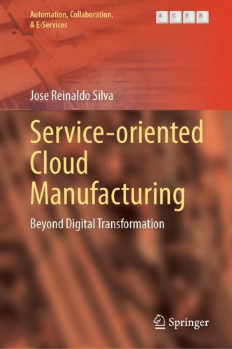 Service-Oriented Cloud Manufacturing: Beyond Digital Transformation.