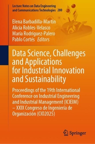 Data Science, Challenges and Applications for Industrial Innovation and Sustainability: Proceedings of the 19th International Conference on Industrial Engineering and Industrial Management (ICIEIM) - XXIX Congreso de Ingenieria de Organizacion (CIO2025).