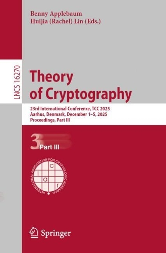 Theory of Cryptography: 23rd International Conference, TCC 2025, Aarhus, Denmark, December 1-5, 2025, Proceedings, Part III.