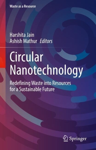 Circular Nanotechnology: Redefining Waste into Resources for a Sustainable Future.