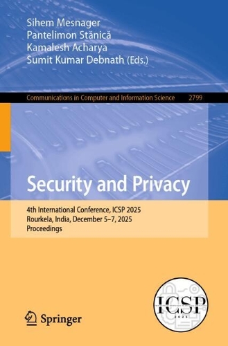 Security and Privacy: 4th International Conference, ICSP 2025, Rourkela, India, December 5-7, 2025, Proceedings.