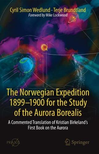 The Norwegian Expedition 1899-1900 for the Study of the Aurora Borealis: A Commented Translation of Kristian Birkeland's First Book on the Aurora.