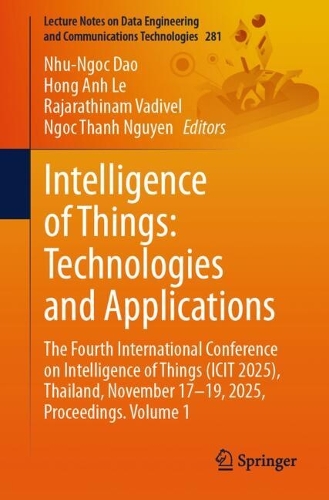 Intelligence of Things: Technologies and Applications: The Fourth International Conference on Intelligence of Things (ICIT 2025), Thailand, November 17-19, 2025, Proceedings. Volume 1.