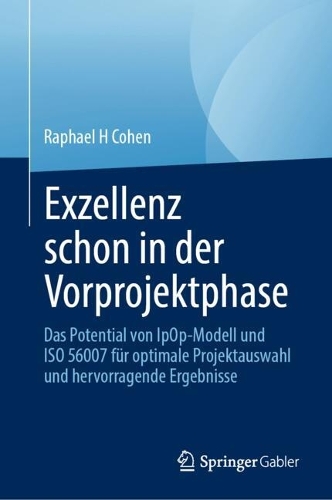 Exzellenz schon in der Vorprojektphase: Das Potential von IpOp-Modell und ISO 56007 fuer optimale Projektauswahl und hervorragende Ergebnisse.