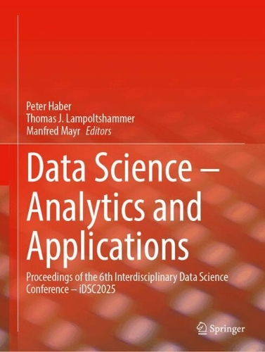 Data Science - Analytics and Applications: Proceedings of the 6th Interdisciplinary Data Science Conference - iDSC2025.