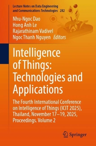 Intelligence of Things: Technologies and Applications: The Fourth International Conference on Intelligence of Things (ICIT 2025), Thailand, November 17-19, 2025, Proceedings. Volume 2.