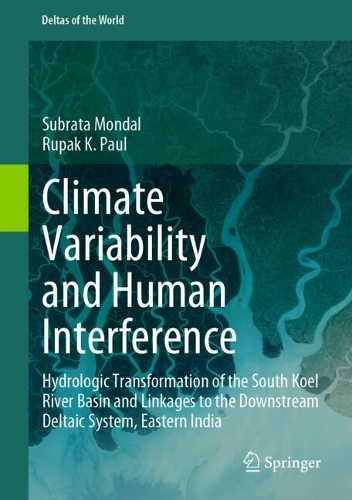 Climate Variability and Human Interference: Hydrologic Transformation of the South Koel River Basin and Linkages to the Downstream Deltaic System, Eastern India.