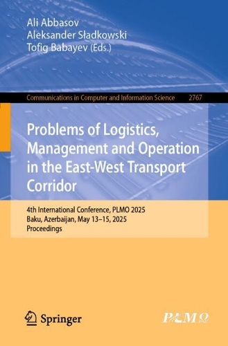 Problems of Logistics, Management and Operation in the East-West Transport Corridor: 4th International Conference, PLMO 2025, Baku, Azerbaijan, May 13-15, 2025, Proceedings.