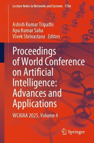 Proceedings of World Conference on Artificial Intelligence: Advances and Applications: WCAIAA 2025, Volume 4.