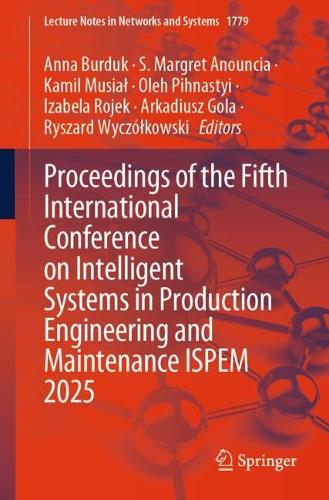 Proceedings of the Fifth International Conference on Intelligent Systems in Production Engineering and Maintenance ISPEM 2025.