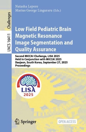 Low Field Pediatric Brain Magnetic Resonance Image Segmentation and Quality Assurance: Second MICCAI Challenge, LISA 2025, Held in Conjunction with MICCAI 2025, Daejeon, South Korea, September 27, 2025, Proceedings.