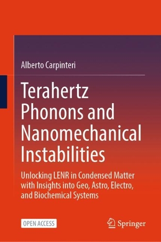 Terahertz Phonons and Nanomechanical Instabilities: Unlocking LENR in Condensed Matter with Insights into Geo, Astro, Electro, and Biochemical Systems.