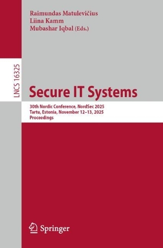 Secure IT Systems: 30th Nordic Conference, NordSec 2025, Tartu, Estonia, November 12-13, 2025, Proceedings.