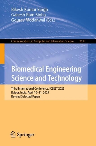 Biomedical Engineering Science and Technology: Third International Conference, ICBEST 2025, Raipur, India, April 10-11, 2025, Revised Selected Papers.