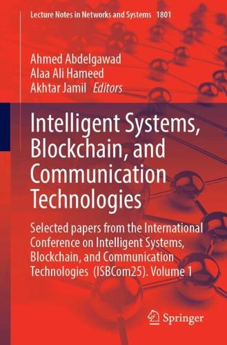 Intelligent Systems, Blockchain, and Communication Technologies: Selected papers from the International Conference on Intelligent Systems, Blockchain, and Communication Technologies (ISBCom25). Volume 1.