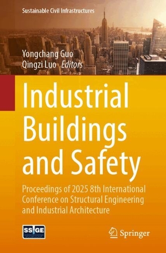 Industrial Buildings and Safety: Proceedings of 2025 8th International Conference on Structural Engineering and Industrial Architecture.