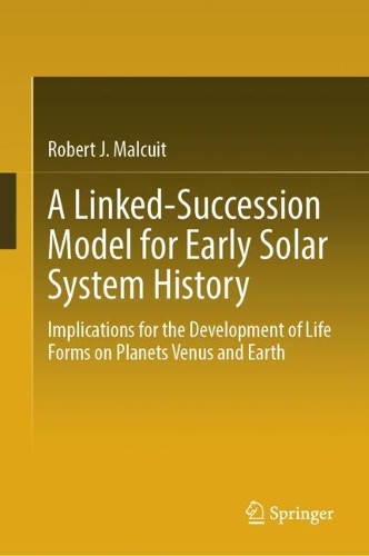 A Linked-Succession Model for Early Solar System History: Implications for the Development of Life Forms on Planets Venus and Earth.