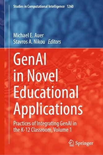 GenAI in Novel Educational Applications: Practices of Integrating GenAI in the K-12 Classroom, Volume 1.