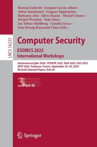 Computer Security. ESORICS 2025 International Workshops: AutonomousCyber 2025, CPS4CIP 2025, DisA 2025, HS3 2025, MIST 2025, Toulouse, France, September 25-26, 2025, Revised Selected Papers, Part III.