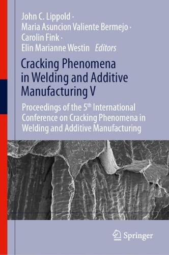 Cracking Phenomena in Welding and Additive Manufacturing V: Proceedings of the 5th International Conference on Cracking Phenomena in Welding and Additive Manufacturing.