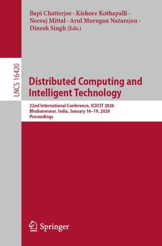 Distributed Computing and Intelligent Technology: 22nd International Conference, ICDCIT 2026, Bhubaneswar, India, January 16-19, 2026, Proceedings.