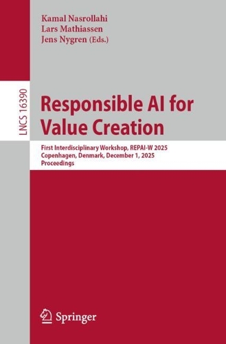 Responsible AI for Value Creation: First Interdisciplinary Workshop, REPAI-W 2025, Copenhagen, Denmark, December 1, 2025, Proceedings.