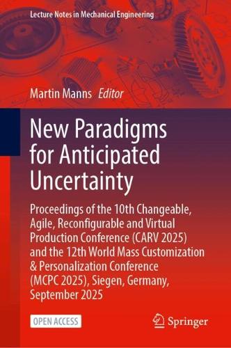 New Paradigms for Anticipated Uncertainty: Proceedings of the 10th Changeable, Agile, Reconfigurable and Virtual Production Conference (CARV 2025) and the 12th World Mass Customization and Personalization Conference (MCPC 2025), Siegen, Germany, September 2025.