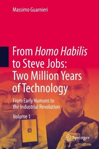 From Homo Habilis to Steve Jobs: Two Million Years of Technology: Volume 1: From Early Humans to the Industrial Revolution.