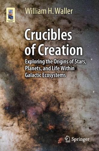 Crucibles of Creation: Exploring the Origins of Stars, Planets, and Life Within Galactic Ecosystems.