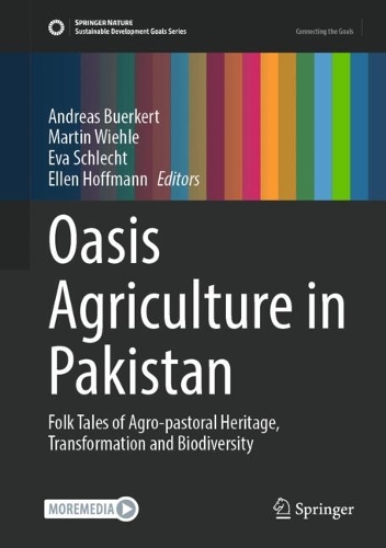 Oasis Agriculture in Pakistan: Folk Tales of Agro-pastoral Heritage, Transformation and Biodiversity.