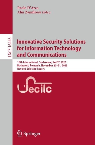 Innovative Security Solutions for Information Technology and Communications: 18th International Conference, SecITC 2025, Bucharest, Romania, November 20-21, 2025, Revised Selected Papers.