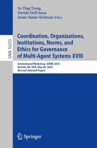Coordination, Organizations, Institutions, Norms, and Ethics for Governance of Multi-Agent Systems XVIII: International Workshop, COINE 2025, Detroit, MI, USA, May 20, 2025, Revised Selected Papers.