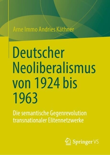 Deutscher Neoliberalismus von 1924 bis 1963: Die semantische Gegenrevolution transnationaler Elitennetzwerke.