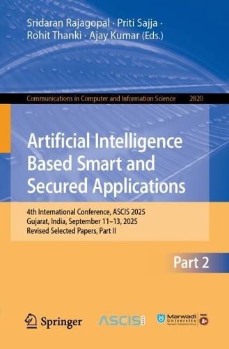 Artificial Intelligence Based Smart and Secured Applications: 4th International Conference, ASCIS 2025, Gujarat, India, September 11-13, 2025, Revised Selected Papers, Part II.