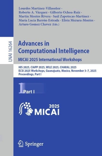 Advances in Computational Intelligence. MICAI 2025 International Workshops: HIS 2025, CIAPP 2025, WILE 2025, CHARAL 2025, ECSI 2025 Workshops, Guanajuato, Mexico, November 3-7, 2025, Proceedings, Part I.
