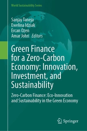 Green Finance for a Zero-Carbon Economy: Innovation, Investment, and Sustainability: Zero-Carbon Finance: Eco-Innovation and Sustainability in the Green Economy.
