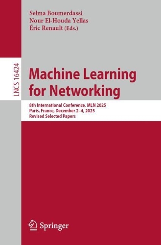Machine Learning for Networking: 8th International Conference, MLN 2025, Paris, France, December 2-4, 2025, Revised Selected Papers.