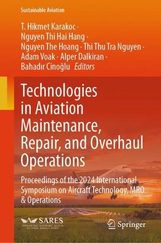 Technologies in Aviation Maintenance, Repair, and Overhaul Operations: Proceedings of the 2024 International Symposium on Aircraft Technology, MRO & Operations.