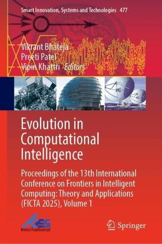 Evolution in Computational Intelligence: Proceedings of the 13th International Conference on Frontiers in Intelligent Computing: Theory and Applications (FICTA 2025), Volume 1.