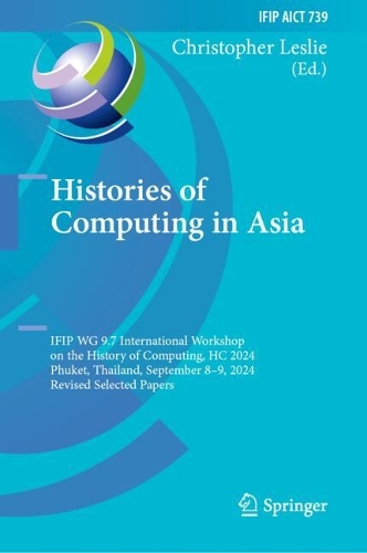 Histories of Computing in Asia: IFIP WG 9.7 International Workshop on the History of Computing, HC 2024, Phuket, Thailand, September 8-9, 2024, Revised Selected Papers.