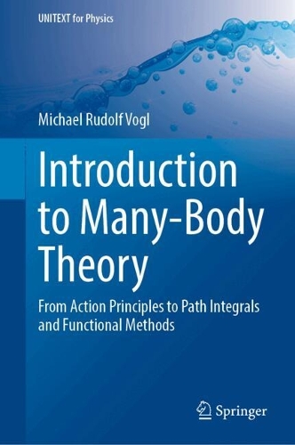 Introduction to Many-Body Theory: From Action Principles to Path Integrals and Functional Methods.