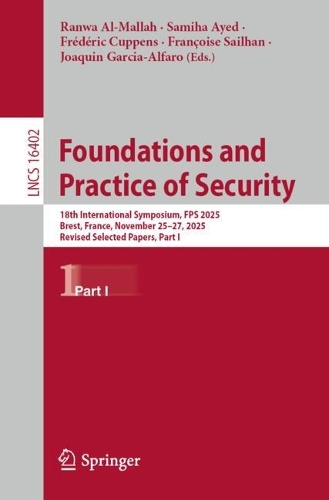 Foundations and Practice of Security: 18th International Symposium, FPS 2025, Brest, France, November 25-27, 2025, Revised Selected Papers, Part I.