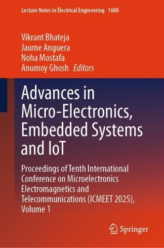 Advances in Micro-Electronics, Embedded Systems and IoT: Proceedings of Tenth International Conference on Microelectronics Electromagnetics and Telecommunications (ICMEET 2025), Volume 1.