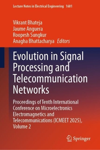 Evolution in Signal Processing and Telecommunication Networks: Proceedings of Tenth International Conference on Microelectronics Electromagnetics and Telecommunications (ICMEET 2025), Volume 2.