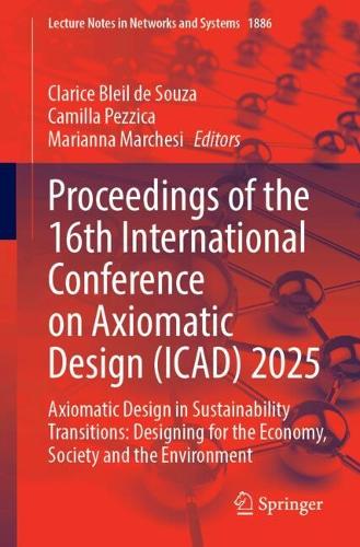 Proceedings of the 16th International Conference on Axiomatic Design (ICAD) 2025: Axiomatic Design in Sustainability Transitions: Designing for the Economy, Society and the Environment.