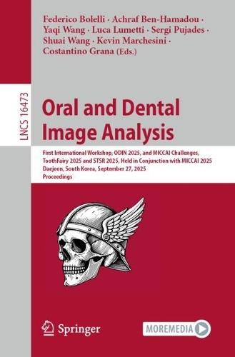 Oral and Dental Image Analysis: First International Workshop, ODIN 2025, and MICCAI Challenges, ToothFairy 2025 and STSR 2025, Held in Conjunction with MICCAI 2025, Daejeon, South Korea, September 27, 2025, Proceedings.