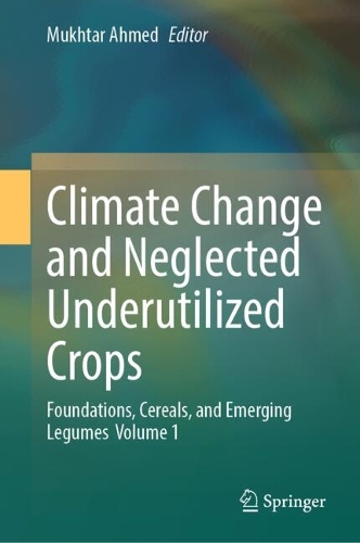 Climate Change and Neglected Underutilized Crops: Foundations, Cereals, and Emerging Legumes Volume 1.